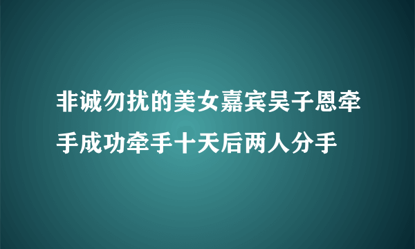 非诚勿扰的美女嘉宾吴子恩牵手成功牵手十天后两人分手