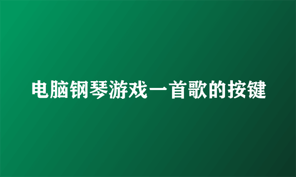 电脑钢琴游戏一首歌的按键