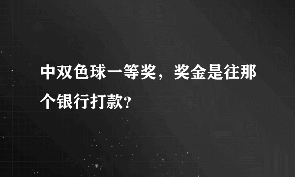 中双色球一等奖，奖金是往那个银行打款？