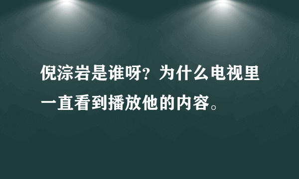 倪淙岩是谁呀？为什么电视里一直看到播放他的内容。