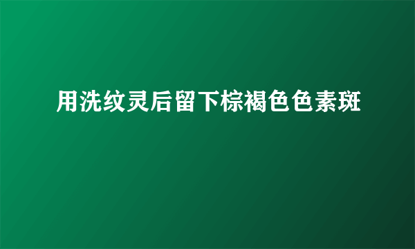 用洗纹灵后留下棕褐色色素斑