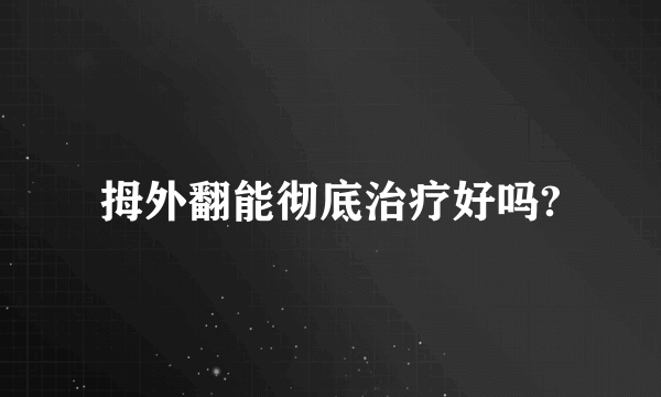 拇外翻能彻底治疗好吗?