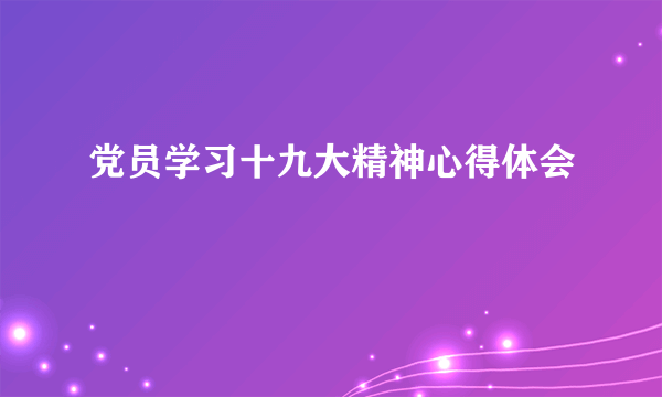 党员学习十九大精神心得体会