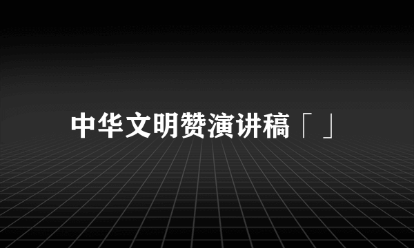 中华文明赞演讲稿「」