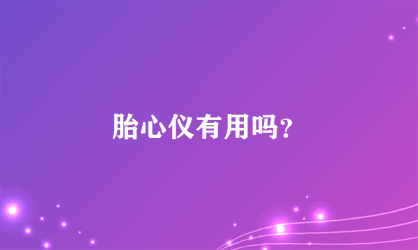 胎心仪有用吗？