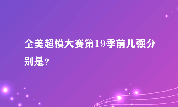 全美超模大赛第19季前几强分别是？