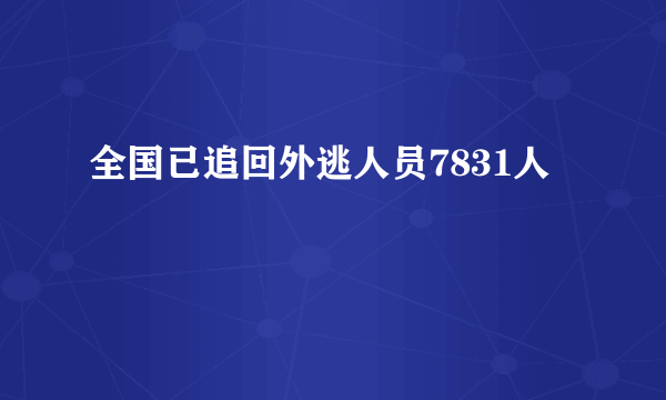 全国已追回外逃人员7831人