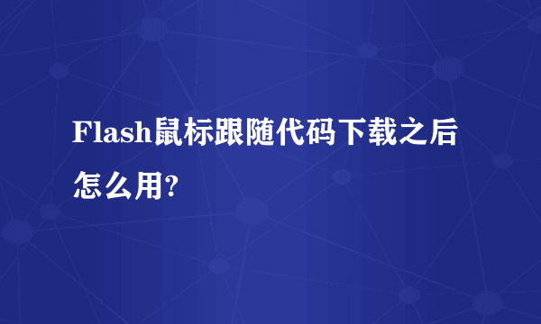 Flash鼠标跟随代码下载之后怎么用?