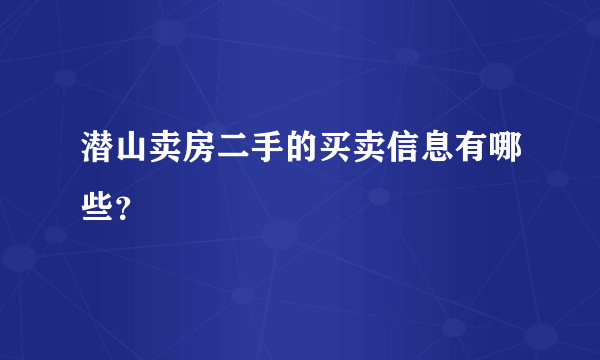 潜山卖房二手的买卖信息有哪些？