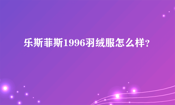 乐斯菲斯1996羽绒服怎么样？