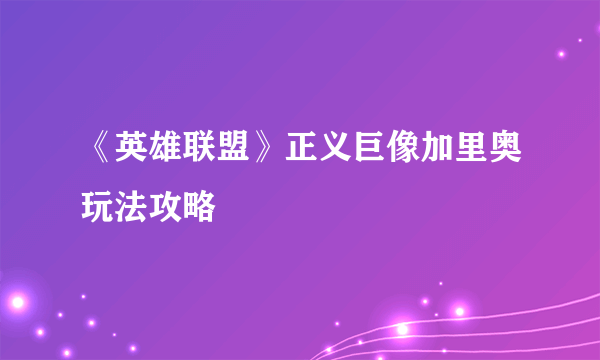 《英雄联盟》正义巨像加里奥玩法攻略