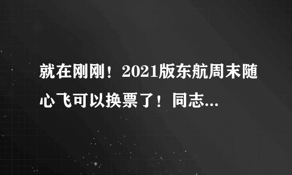 就在刚刚！2021版东航周末随心飞可以换票了！同志们快上啊！