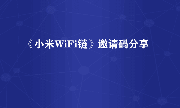 《小米WiFi链》邀请码分享