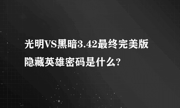 光明VS黑暗3.42最终完美版隐藏英雄密码是什么?