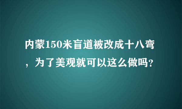 内蒙150米盲道被改成十八弯，为了美观就可以这么做吗？