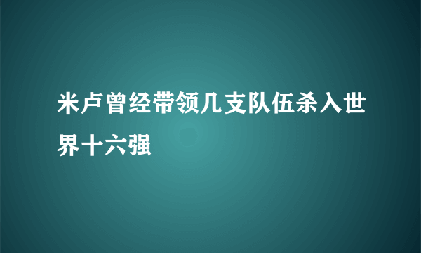 米卢曾经带领几支队伍杀入世界十六强