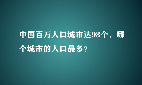 中国百万人口城市达93个，哪个城市的人口最多？