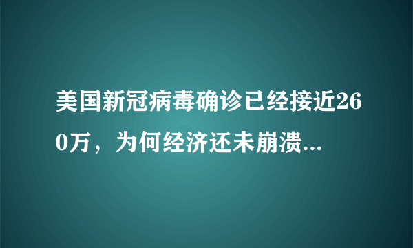 美国新冠病毒确诊已经接近260万，为何经济还未崩溃，真的可以无限制印刷美元？