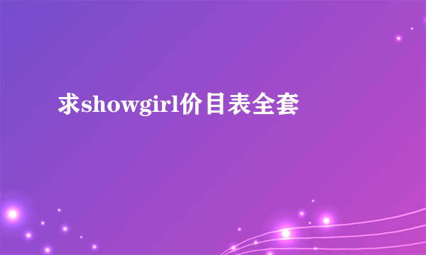 求showgirl价目表全套