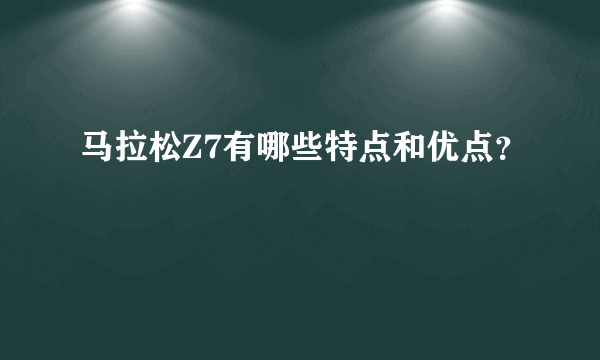 马拉松Z7有哪些特点和优点？