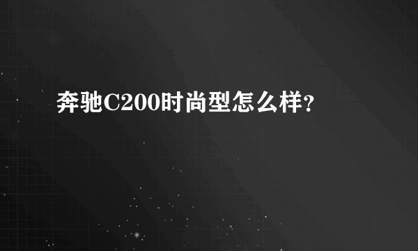 奔驰C200时尚型怎么样？