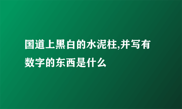 国道上黑白的水泥柱,并写有数字的东西是什么