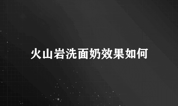 火山岩洗面奶效果如何