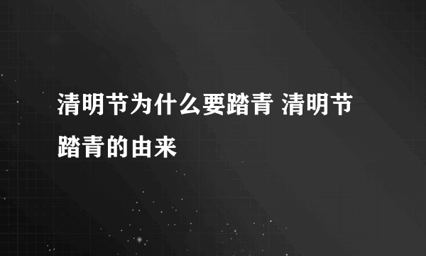 清明节为什么要踏青 清明节踏青的由来