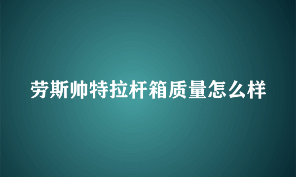 劳斯帅特拉杆箱质量怎么样