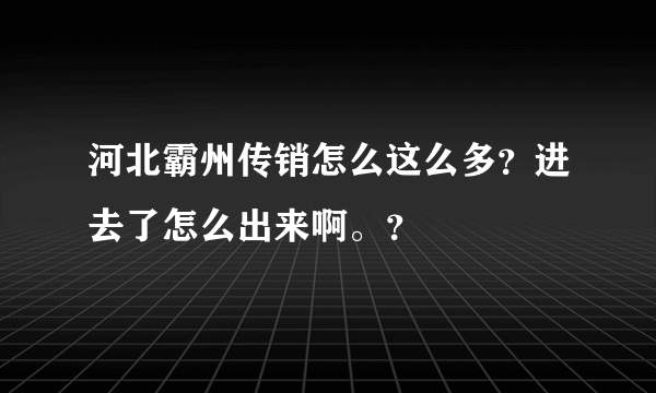 河北霸州传销怎么这么多？进去了怎么出来啊。？