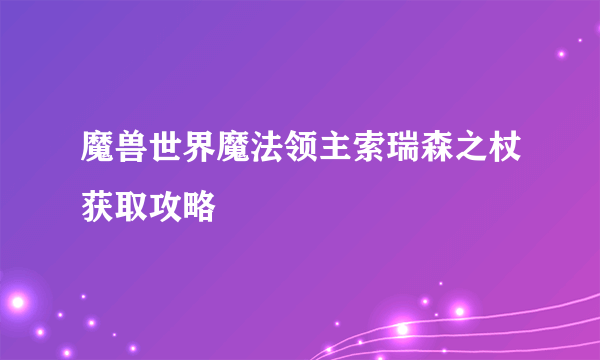 魔兽世界魔法领主索瑞森之杖获取攻略