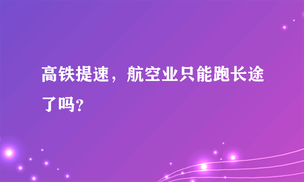 高铁提速，航空业只能跑长途了吗？