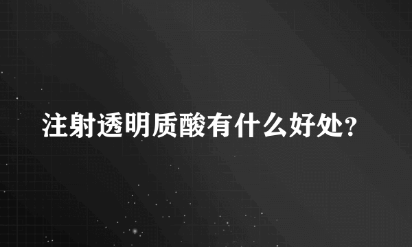 注射透明质酸有什么好处？