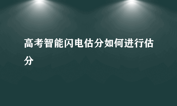 高考智能闪电估分如何进行估分