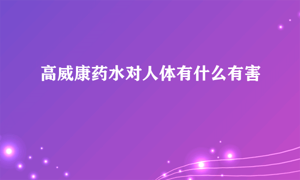 高威康药水对人体有什么有害