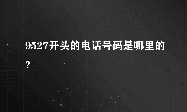 9527开头的电话号码是哪里的？