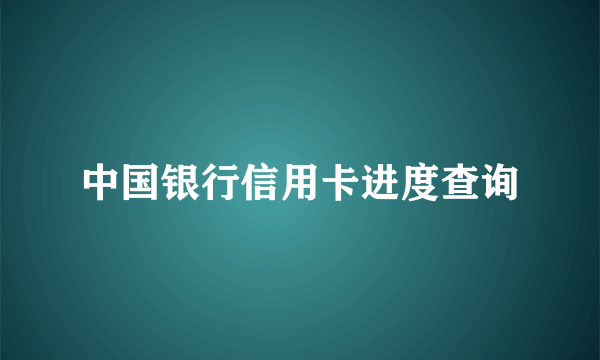 中国银行信用卡进度查询