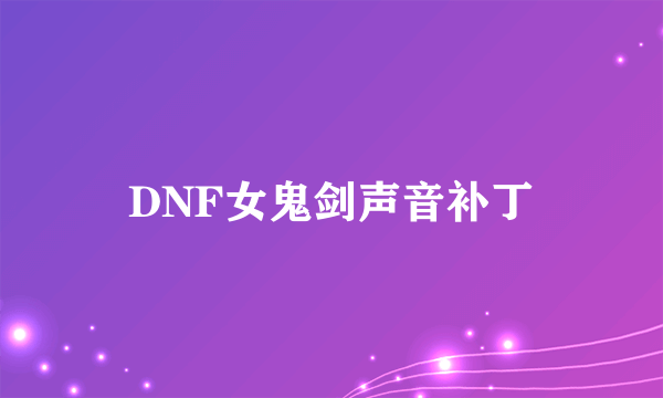 DNF女鬼剑声音补丁