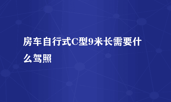 房车自行式C型9米长需要什么驾照