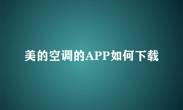 美的空调的APP如何下载