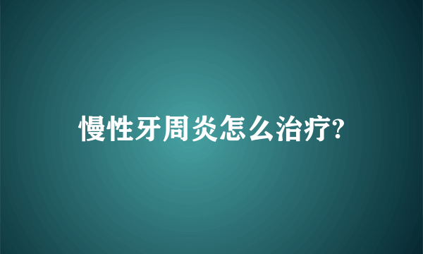 慢性牙周炎怎么治疗?