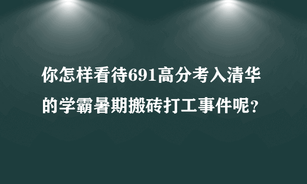 你怎样看待691高分考入清华的学霸暑期搬砖打工事件呢？