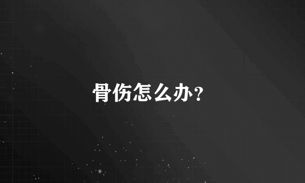 骨伤怎么办？