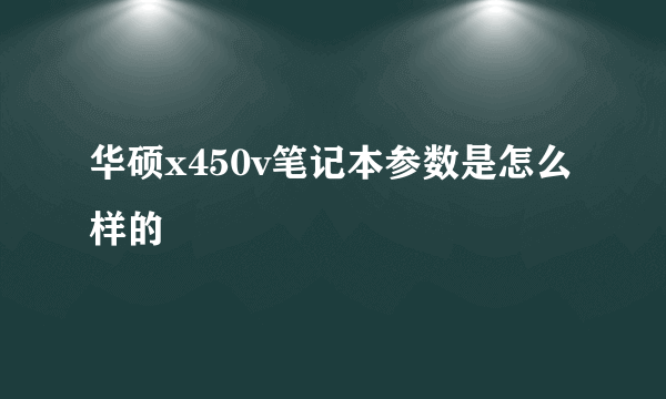 华硕x450v笔记本参数是怎么样的