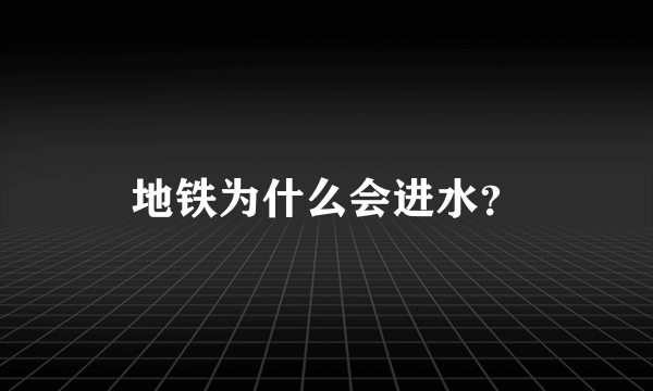 地铁为什么会进水？