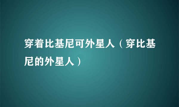 穿着比基尼可外星人（穿比基尼的外星人）