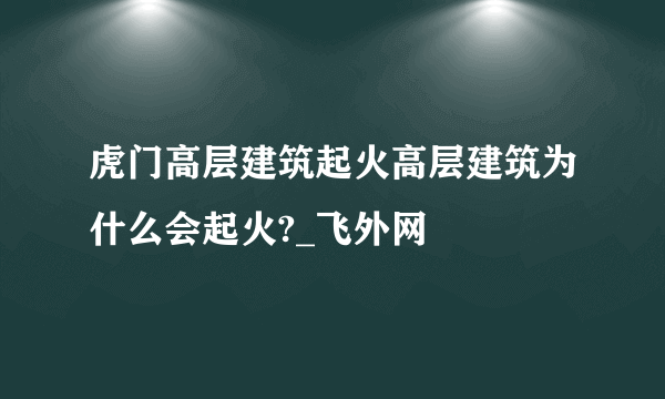 虎门高层建筑起火高层建筑为什么会起火?_飞外网