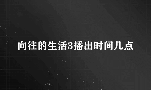 向往的生活3播出时间几点