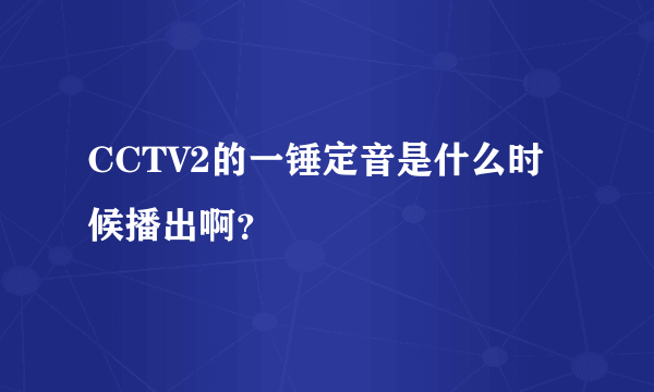 CCTV2的一锤定音是什么时候播出啊？