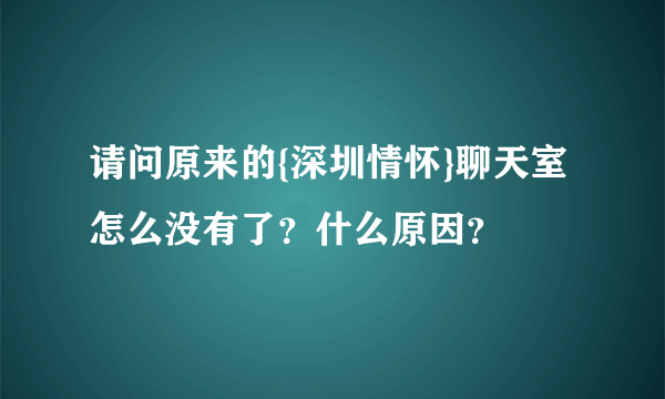 请问原来的{深圳情怀}聊天室怎么没有了？什么原因？